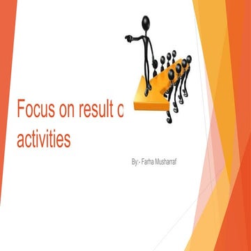 Focus on result oriented activities