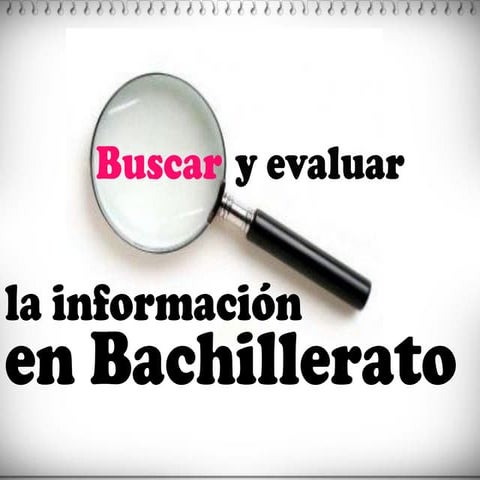 Buscar y evaluar la información. Para estudiantes de Bachillerato