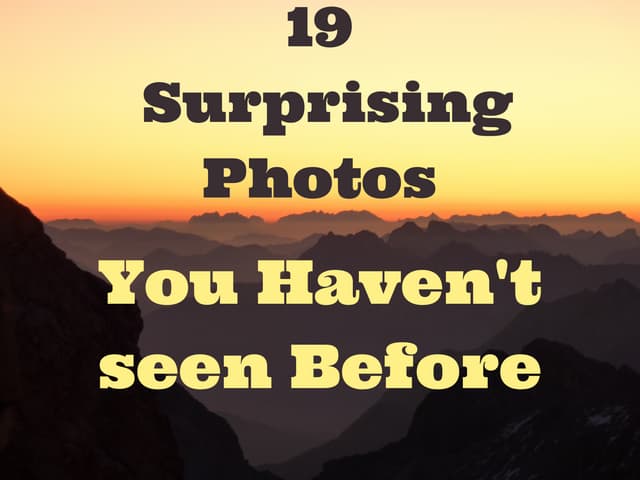 19 Surprising Photos you haven't seen before