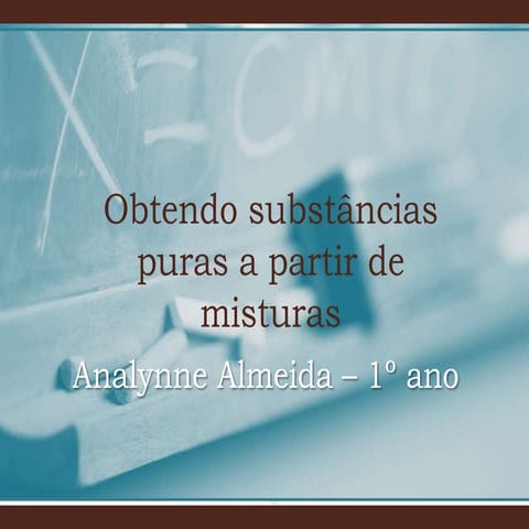 1º ano -  obtendo substâncias puras a partir de misturas (aula 03)