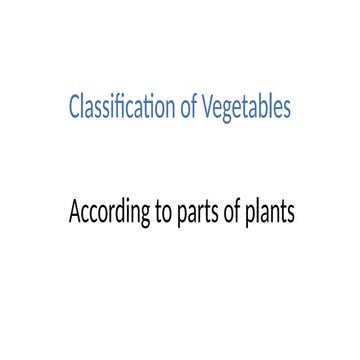 1 CLASSIFICATION OF VEGETABLES according to parts of the plants