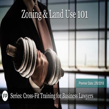 Zoning & Land Use 101 (SERIES: CROSS TRAINING FOR BUSINESS LAWYERS)