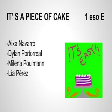 1 eso e. it' s a piece of cake  aixa, milena, dylan and lía.
