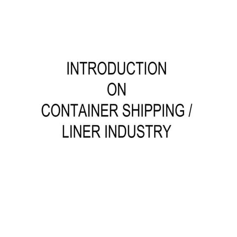 INTRODUCTION ON CONTAINER SHIPPING AND LINER INDUSTRY