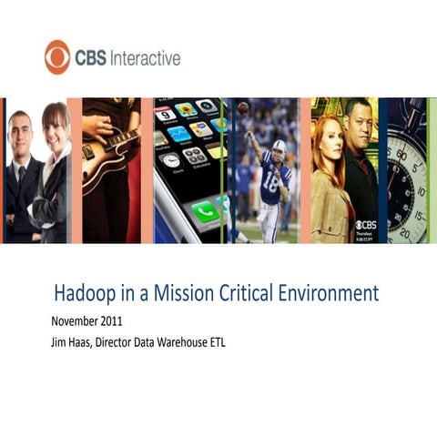 Hadoop World 2011: Hadoop in a Mission Critical Environment - Jim Haas - CBSi