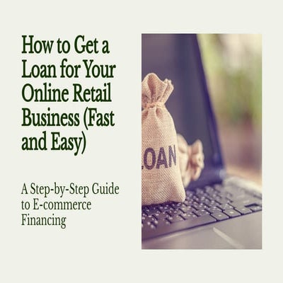 How to Get a Loan for Your Online Retail Business (Fast and Easy) | PDF