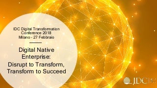 Digital Native Enterprise: Disrupt to Transform, Transform to Succeed