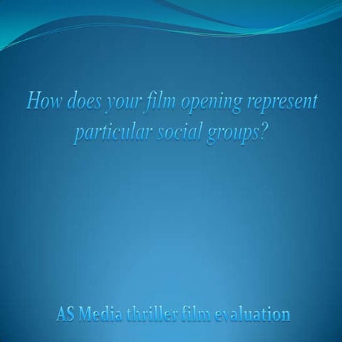 How does your film opening represent particular social groups?