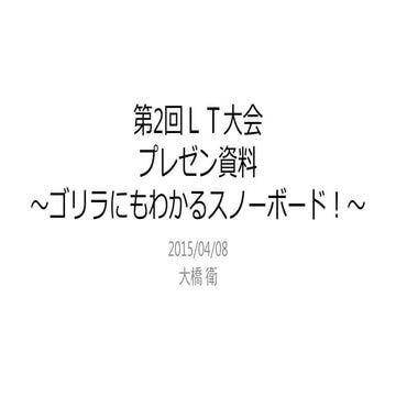 第2回LT大会～ゴリラにもわかるスノーボード～