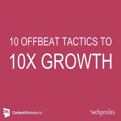 10 Offbeat Tactics to 10x Your Growth by Sujan Patel, CEO, ContentMarketer.io