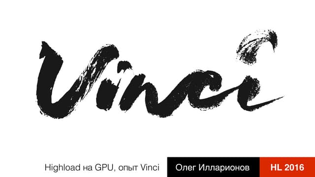 Highload на GPU, опыт Vinci / Олег Илларионов (ВКонтакте)
