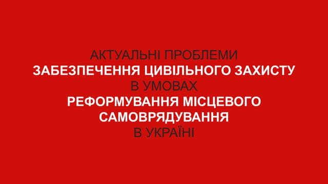 Актуальні проблеми забезпечення цивільного захисту в умовах реформування місцевого самоврядування в Україні. Михайло Маюров
