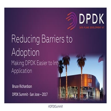 LF_DPDK17_Reducing Barriers to Adoption - Making DPDK Easier to Integrate int...