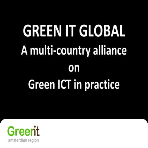 GREEN IT GLOBAL A multi-country alliance on Green ICT in practice