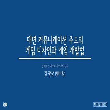 [IGC2018] 펄어비스 김광삼 - 대면 커뮤니케이션 주도의 게임 디자인과 게임 개발법