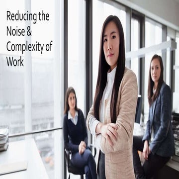 4. Reducing the Noise & Complexity of Work