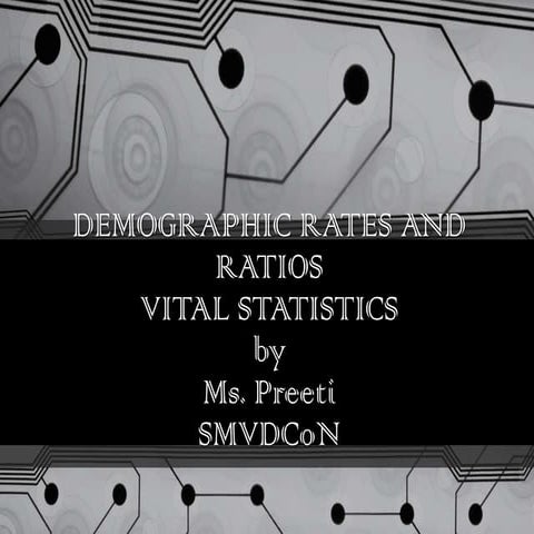 Unit: 6 Demographic Rates and Ratios vital statistics 
