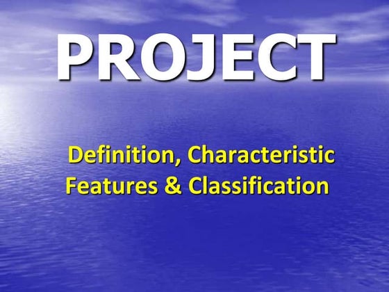 2. Project Definition, Characteristic Features & Classification.ppt
