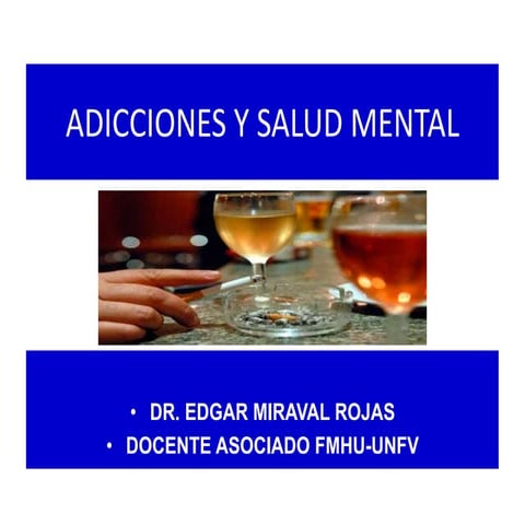 ADICCIONES Y SALUD MENTAL DR EDGAR MIRAVAL ROJAS