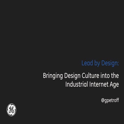 Lead by Design: Bringing Design Culture into the Industrial Internet Age | Gr...