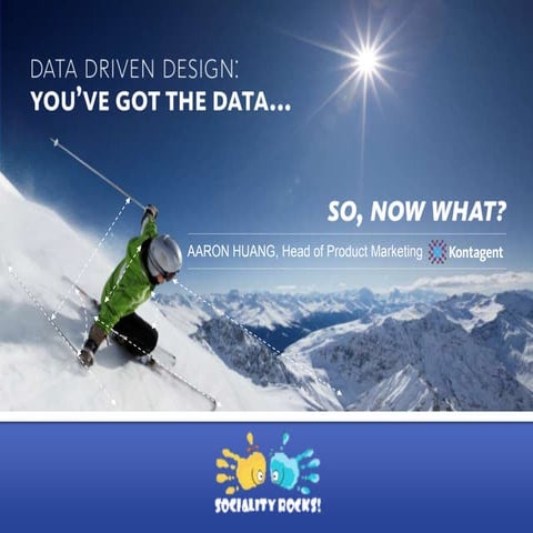 Data-Driven Design. You’ve got the data, so, now what? - Aaron Huang - Kontagent