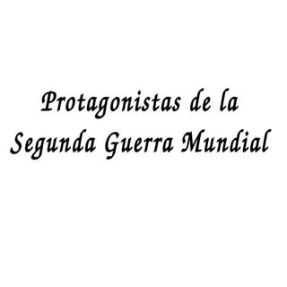 Protagonistas de la segunda guerra ...