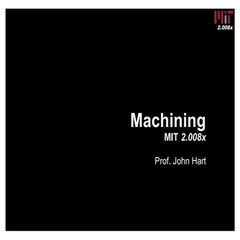 Machining (MIT 2.008x Lecture Slides)