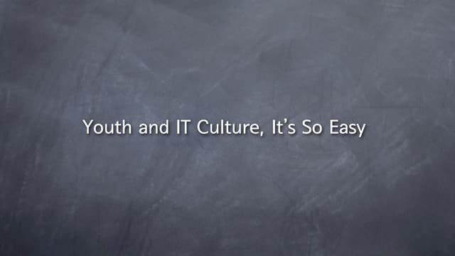 Youth and IT Culture, It's so Easy