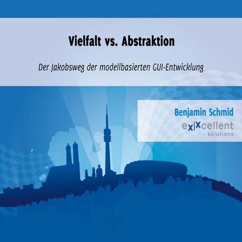 Vielfalt vs. Abstraktion - Der Jakobsweg der modellbasierten GUI-Entwicklung