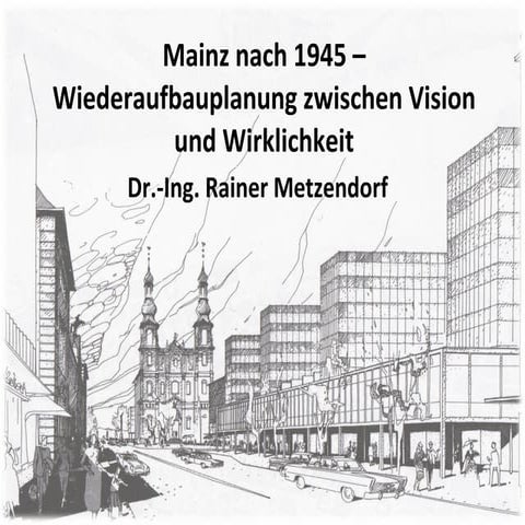 Mainz nach 1945 – Wiederaufbauplanung zwischen Vision und Wirklichkeit