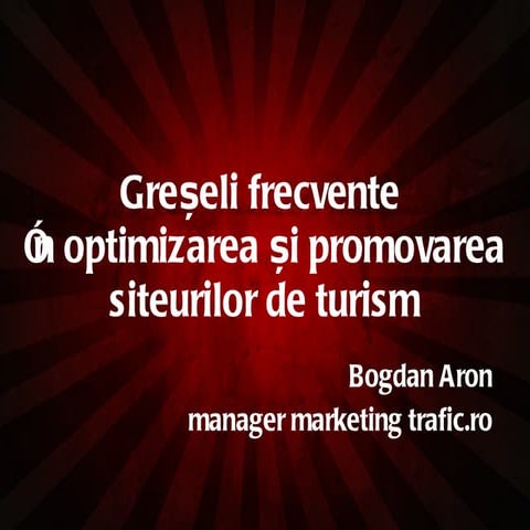2011.06.29 Bogdan ARON - Greseli frecvente in optimizarea si promovarea site-...