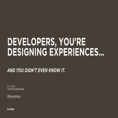 Developers, you're designing experiences (and you didn't even know it)