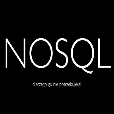 NoSQL i dlaczego go nie potrzebujesz? [OlCamp]