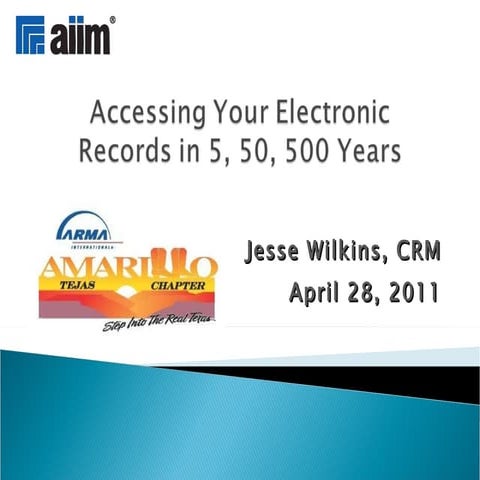 20110428 ARMA Amarillo Managing Your Records in 5, 50, 500 Years