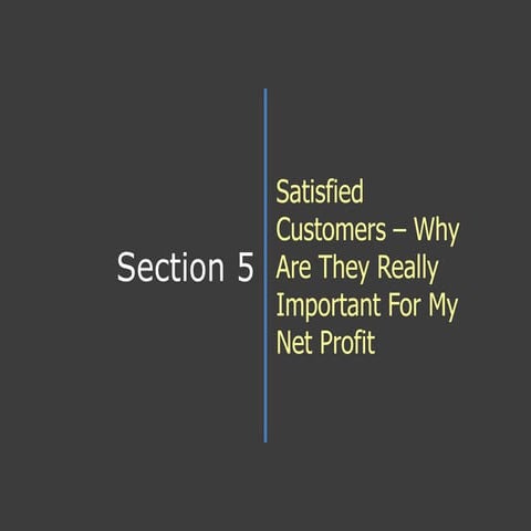 Sect 5, Satisfied customers, why are they really important to my net profit