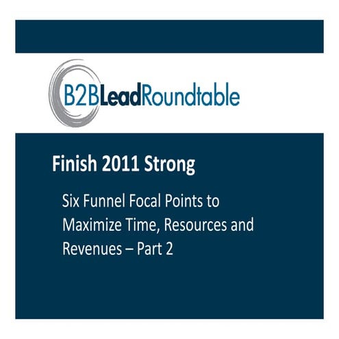 Finish 2011 Strong: Six Funnel Focal Points to Maximize Time, Resources and R...