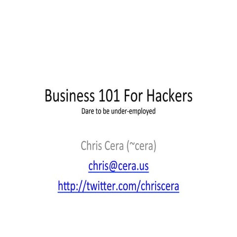 Business 101 For Hackers (Dare to be under-employed)