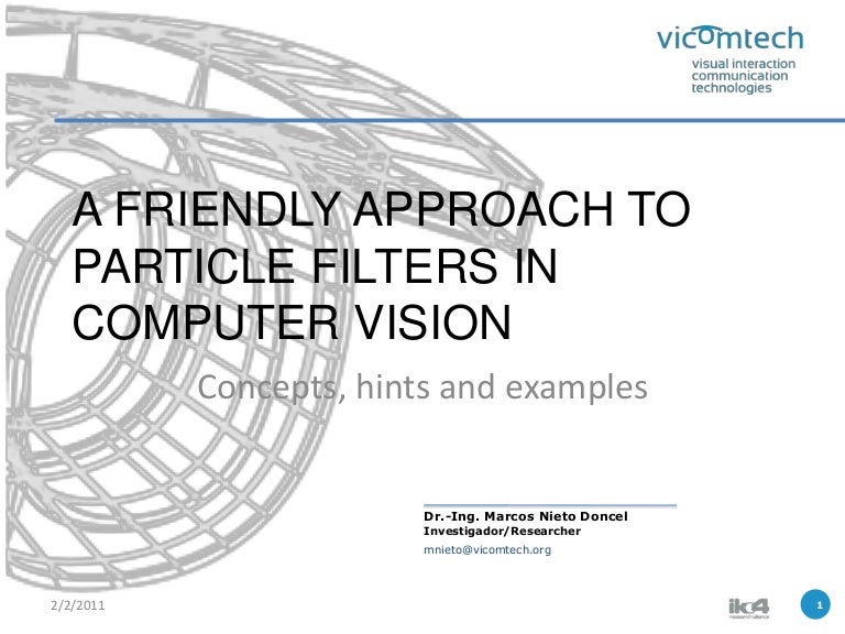 A FRIENDLY APPROACH TO PARTICLE FILTERS IN COMPUTER VISION