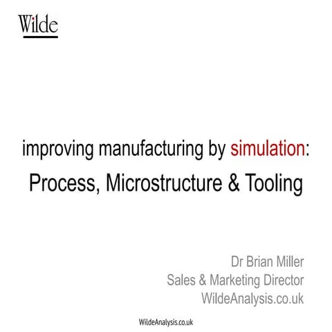 Improving Manufacturing by Simulation: Processes, Microstructure & Tooling