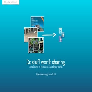 Do stuff worth sharing. Small steps to success in this digital world for #KJ12