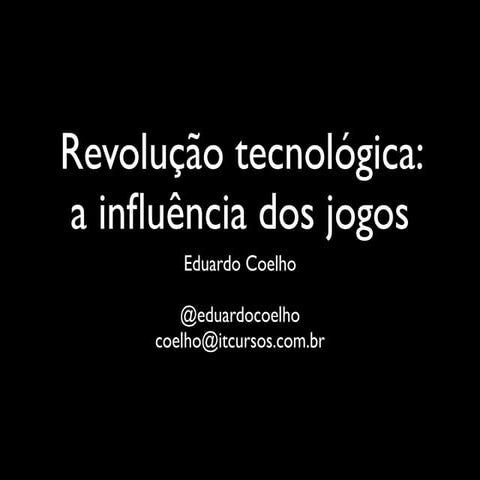 2012 07-05 eduardo coelho - revolução tecnológica - a influencia dos jogos
