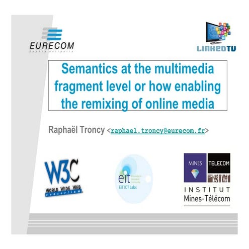Semantics at the multimedia fragment level or how enabling the remixing of on...