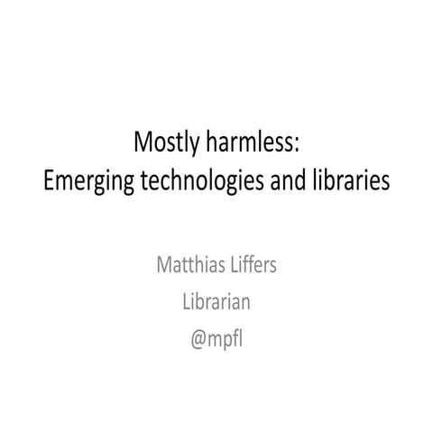 Mostly harmless: Emerging technologies and libraries
