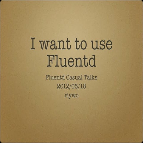 "I want to use Fluentd" Fluentd Casual Talks LT