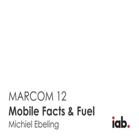 MARCOM12 presentatie Michiel Ebeling - Mobile Facts & Figures