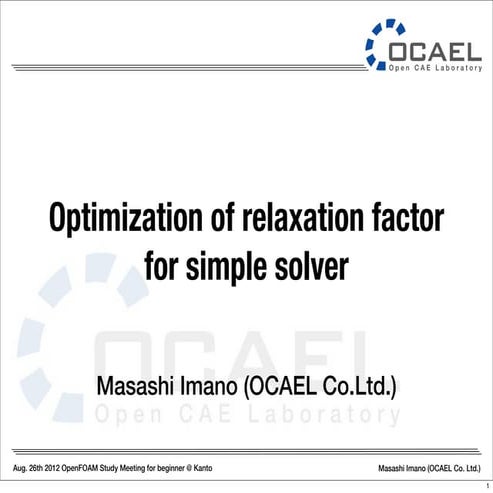 Optimization of relaxation factor for simple solver, OpenFOAM Study Meeting for beginner@Kanto, 26th Aug. 2012