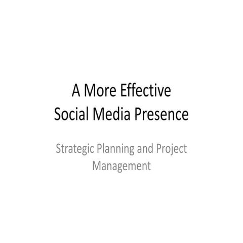 A More Effective Social Media Presence: Strategic Planning and Project Manage...