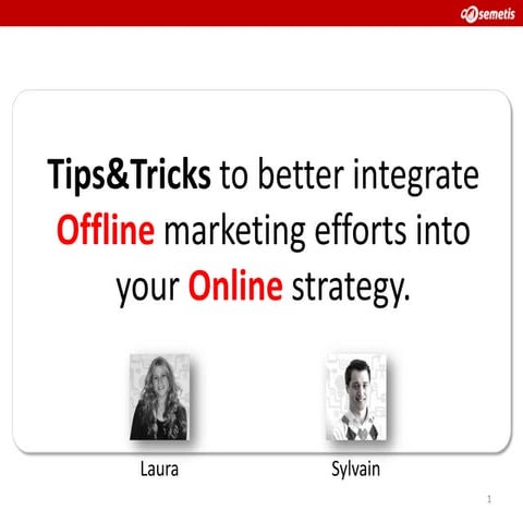 Tips & Tricks to better integrate your offline and online marketing efforts