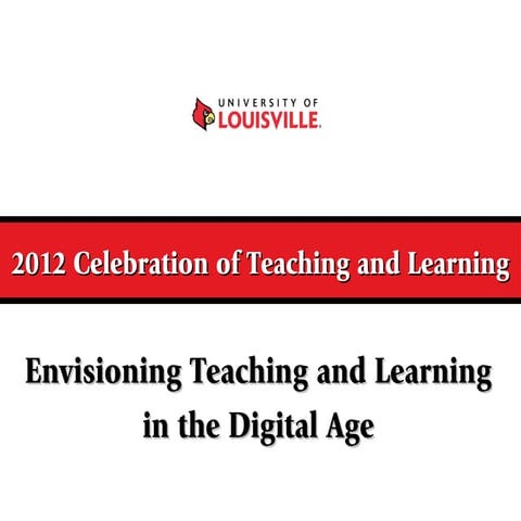 University of Louisville 2012 Celebration of Teaching and Learning Welcome