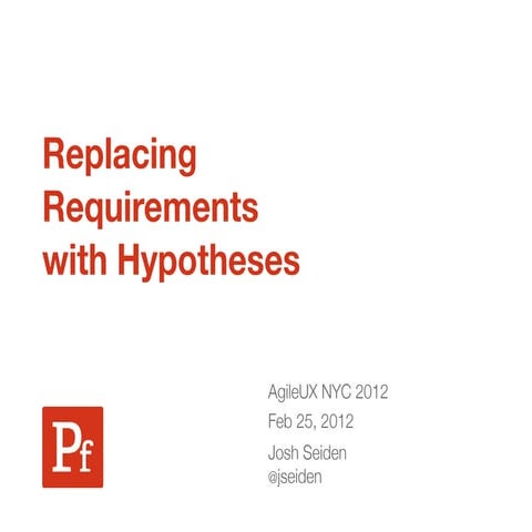 2012 feb 25 agile ux nyc, seiden, requirements to hypotheses